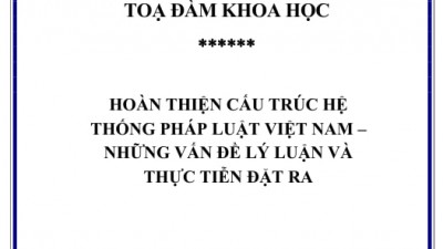 TOẠ ĐÀM KHOA HỌC: HOÀN THIỆN CẤU TRÚC HỆ THỐNG PHÁP LUẬT VIỆT NAM – NHỮNG VẤN ĐỀ LÝ LUẬN VÀ THỰC TIỄN ĐẶT RA 