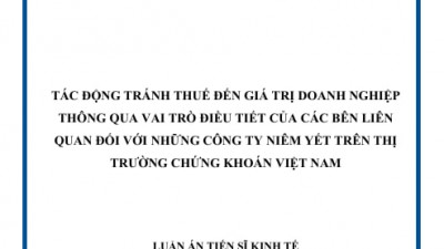 LUẬN ÁN TIẾN SĨ: TÁC ĐỘNG TRÁNH THUẾ ĐẾN GIÁ TRỊ DOANH NGHIỆP THÔNG QUA VAI TRÒ ĐIỀU TIẾT CỦA CÁC BÊN LIÊN QUAN ĐỐI VỚI NHỮNG CÔNG TY NIÊM YẾT TRÊN THỊ TRƯỜNG CHỨNG KHOÁN VIỆT NAM 