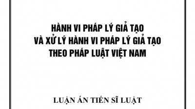 LUẬN ÁN TIẾN SĨ: HÀNH VI PHÁP LÝ GIẢ TẠO VÀ XỬ LÝ HÀNH VI PHÁP LÝ GIẢ TẠO THEO PHÁP LUẬT VIỆT NAM 
