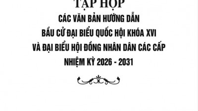 TỔNG HỢP CÁC VĂN BẢN HƯỚNG DẪN BẦU CỬ ĐẠI BIỂU QUÔC HỘI KHÓA XVI VÀ ĐẠI BIỂU HỘI ĐỒNG NHÂN DÂN CÁC CẤP NHIỆM KỲ 2026-2031