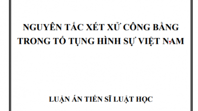 LUẬN ÁN TIẾN SĨ: NGUYÊN TẮC XÉT XỬ CÔNG BẰNG TRONG TỐ TỤNG HÌNH SỰ VIỆT NAM