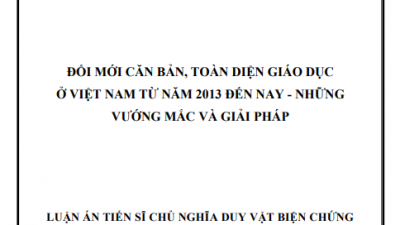 LUẬN ÁN TIẾN SĨ: ĐỔI MỚI CĂN BẢN, TOÀN DIỆN GIÁO DỤC Ở VIỆT NAM TỪ NĂM 2013 ĐẾN NAY - NHỮNG VƯỚNG MẮC VÀ GIẢI PHÁP