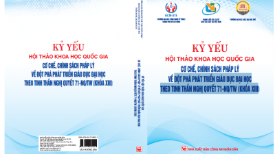 KỶ YẾU HỘI THẢO KHOA HỌC QUỐC GIA: CƠ CHẾ, CHÍNH SÁCH PHÁP LÝ VỀ ĐỘT PHÁ PHÁT TRIỂ GIÁO DỤC ĐẠI HỌC THEO TINH THẦN NGHỊ QUYẾT 71-NQ/TW (KHÓA XIII)