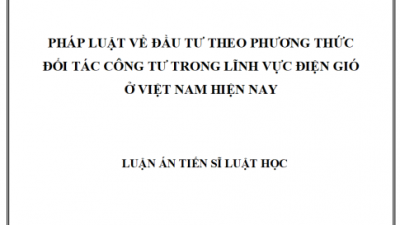 LUẬN ÁN TIẾN SĨ: PHÁP LUẬT VỀ ĐẨU TƯ THEO PHƯƠNG THỨC ĐỐI TÁC CÔNG TƯ TRONG LĨNH VỰC ĐIỆN GIÓ Ở VIỆT NAM HIỆN NAY