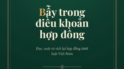 SÁCH BẪY TRONG ĐIỀU KHOẢN HỢP ĐỒNG - SỔ TAY ĐỌC, SOÁT VÀ VIẾT LẠI HỢP ĐỒNG DƯỚI LUẬT VIỆT NAM