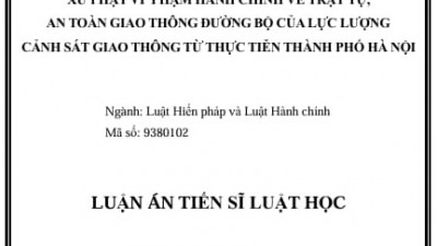 LUẬN ÁN TIẾN SĨ: XỬ PHẠT VI  PHẠM HÀNH CHÍNH VỀ TRẬT TỰ, AN TOÀN GIAO THÔNG ĐƯỜNG BỘ CỦA LỰC LƯỢNG CẢNH SÁT GIAO THÔNG TỪ THỰC TIỄN THÀNH PHỐ HÀ NỘI