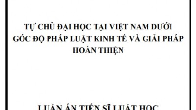 LUẬN ÁN TIẾN SĨ: TỰ CHỦ ĐẠI HỌC TẠI VIỆT NAM DƯỚI GÓC ĐỘ PHÁP LUẬT KINH TẾ VÀ GIẢI PHÁP HOÀN THIỆN