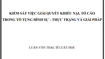 LUẬN VĂN THẠC SĨ: KIỂM SÁT VIỆC GIẢI QUYẾT KHIẾU NẠI, TỐ CÁO TRONG TỐ TỤNG HÌNH SỰ – THỰC TRẠNG VÀ GIẢI PHÁP