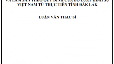 LUẬN VĂN THẠC SĨ: TỘI VI PHẠM QUY ĐỊNH VỀ KHAI THÁC, BẢO VỆ RỪNG  VÀ LÂM SẢN THEO QUY ĐỊNH CỦA BỘ LUẬT HÌNH SỰ VIỆT NAM TỪ THỰC TIỄN TỈNH ĐẮK LẮK