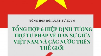 TỔNG HỢP 6 HIỆP ĐỊNH TƯƠNG TRỢ TƯ PHÁP VỀ DÂN SỰ GIỮA VIỆT NAM VÀ CÁC NƯỚC TRÊN THẾ GIỚI