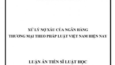 LUẬN ÁN TIẾN SĨ: XỬ LÝ NỢ XẤU CỦA NGÂN HÀNG THƯƠNG MẠI THEO PHÁP LUẬT VIỆT NAM HIỆN NAY