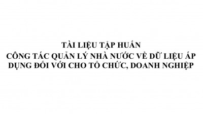 TÀI LIỆU TẬP HUẤN CÔNG TÁC QUẢN LÝ NHÀ NƯỚC VỀ DỮ LIỆU ÁP DỤNG ĐỐI VỚI CHO TỔ CHỨC, DOANH NGHIỆP 