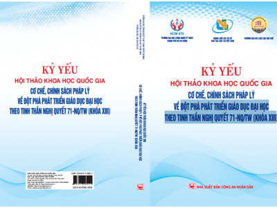 KỶ YẾU HỘI THẢO KHOA HỌC QUỐC GIA: CƠ CHẾ, CHÍNH SÁCH PHÁP LÝ VỀ ĐỘT PHÁ PHÁT TRIỂ GIÁO DỤC ĐẠI HỌC THEO TINH THẦN NGHỊ QUYẾT 71-NQ/TW (KHÓA XIII)