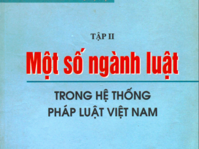 TÀI LIỆU HỌC TẬP VÀ NGHIÊN CỨU MÔN HỌC NHÀ NƯỚC VÀ PHÁP LUẬT (TẬP II): MỘT SỐ NGÀNH LUẬT TRONG HỆ THỐNG PHÁP LUẬT VIỆT NAM