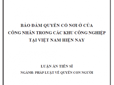 LUẬN ÁN TIẾN SĨ: BẢO ĐẢM QUYỀN CÓ NƠI Ở CỦA CÔNG NHÂN TRONG CÁC KHU CÔNG NGHIỆP TẠI VIỆT NAM HIỆN NAY