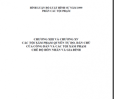 BÌNH LUẬN KHOA HỌC BỘ LUẬT HÌNH SỰ 1999 - (CHƯƠNG XIII VÀ CHƯƠNG XV) CÁC TỘI XÂM PHẠM QUYỀN TỰ DO, DÂN CHỦ CỦA CÔNG DÂN VÀ CÁC TỘI PHẠM XÂM PHẠM CHẾ ĐỘ HÔN NHÂN VÀ GIA ĐÌNH