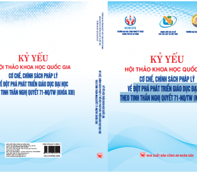 KỶ YẾU HỘI THẢO KHOA HỌC QUỐC GIA: CƠ CHẾ, CHÍNH SÁCH PHÁP LÝ VỀ ĐỘT PHÁ PHÁT TRIỂ GIÁO DỤC ĐẠI HỌC THEO TINH THẦN NGHỊ QUYẾT 71-NQ/TW (KHÓA XIII)