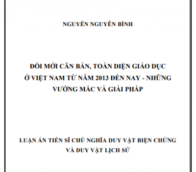 LUẬN ÁN TIẾN SĨ: ĐỔI MỚI CĂN BẢN, TOÀN DIỆN GIÁO DỤC Ở VIỆT NAM TỪ NĂM 2013 ĐẾN NAY - NHỮNG VƯỚNG MẮC VÀ GIẢI PHÁP