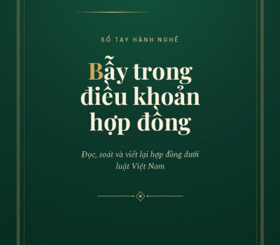 SÁCH BẪY TRONG ĐIỀU KHOẢN HỢP ĐỒNG - SỔ TAY ĐỌC, SOÁT VÀ VIẾT LẠI HỢP ĐỒNG DƯỚI LUẬT VIỆT NAM