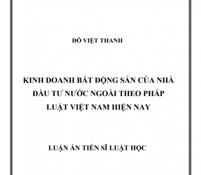 LUẬN ÁN TIẾN SĨ: KINH DOANH BẤT ĐỘNG SẢN CỦA NHÀ ĐẦU TƯ NƯỚC NGOÀI THEO PHÁP LUẬT VIỆT NAM HIỆN NAY