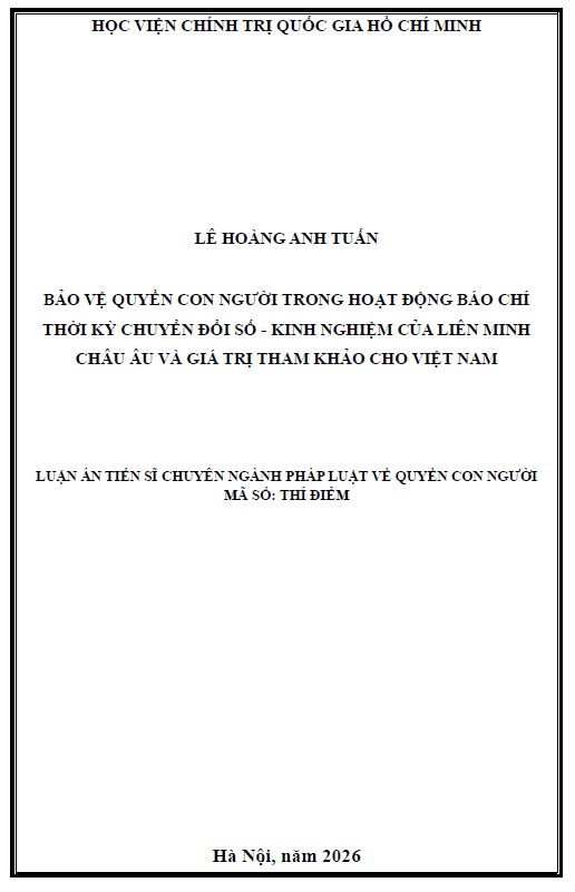 LUẬN ÁN TIẾN SĨ: BẢO VỆ QUYỀN CON NGƯỜI TRONG HOẠT ĐỘNG BÁO CHÍ THỜI KỲ CHUYỂN ĐỔI SỐ - KINH NGHIỆM CỦA LIÊN MINH CHÂU ÂU VÀ GIÁ TRỊ THAM KHẢO CHO VIỆT NAM
